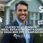 Clicks to Closings: A Real Estate Agent’s Guide to High-ROI PPC Campaigns